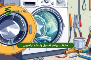 اسباب عطل الغساله الاتوماتيك وطرق الإصلاح مشكلات برامج الغسيل والتحكم الإلكتروني